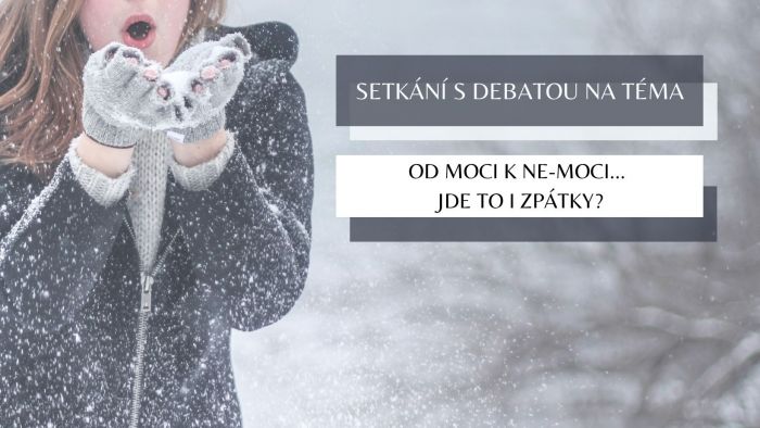 Setkání s debatou na téma "Od moci k ne-moci... A jde to i zpátky?"